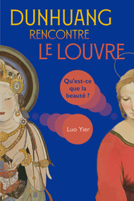 Dunhuang rencontre le Louvre (Qu'est-ce que la beauté ?) (French Edition) by Yier Luo, 9781487813178