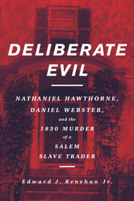 Deliberate Evil (Nathaniel Hawthorne, Daniel Webster, and the 1830 Murder of a Salem Slave Trader) - 9781641609043 by Edward J Renehan, 9781641609043