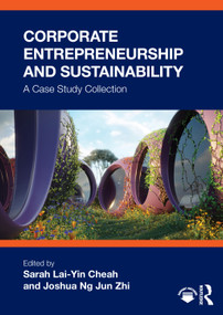 Corporate Entrepreneurship and Sustainability (A Case Study Collection) by Sarah Lai-Yin Cheah, Joshua Ng Jun Zhi, 9781032983189