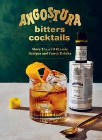 Angostura Bitters Cocktails (More than 70 Classic Recipes and Fancy Drinks) by House of Angostura, 9781682689905