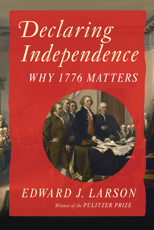 Declaring Independence (Why 1776 Matters) by Edward J. Larson, 9781324078975