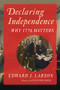 Declaring Independence (Why 1776 Matters) by Edward J. Larson, 9781324078975