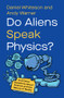 Do Aliens Speak Physics? (And Other Questions about Science and the Nature of Reality) by Daniel Whiteson, Andy Warner, 9781324064640