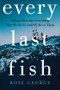 Every Last Fish (A Deep Dive into Everything They Do for Us and We Do to Them) by Rose George, 9780393881479