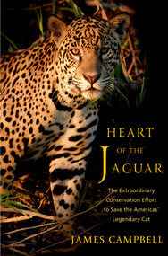 Heart of the Jaguar (The Extraordinary Conservation Effort to Save the Americas' Legendary Cat) by James Campbell, 9780393867619