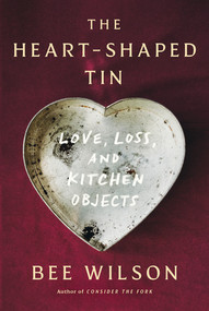 The Heart-Shaped Tin (Love, Loss, and Kitchen Objects) by Bee Wilson, 9781324079248