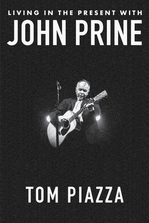 Living in the Present with John Prine by Tom Piazza, Fiona Whelan Prine, 9781324050858
