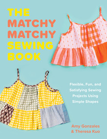 The Matchy Matchy Sewing Book (Flexible, Fun, and Satisfying Sewing Projects Using Simple Shapes) by Amy Gonzales, Theresa Kuo, 9781682689912
