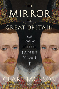 The Mirror of Great Britain (A Life of King James VI and I) by Clare Jackson, 9781324094999