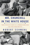Mr. Churchill in the White House (The Untold Story of a Prime Minister and Two Presidents) - 9781324097075 by Robert Schmuhl, 9781324097075