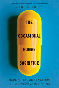 The Occasional Human Sacrifice (Medical Experimentation and the Price of Saying No) - 9781324116837 by Carl Elliott, 9781324116837