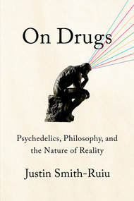On Drugs (Psychedelics, Philosophy, and the Nature of Reality) by Justin Smith-Ruiu, 9781324094975