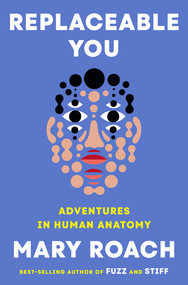 Replaceable You (Adventures in Human Anatomy) by Mary Roach, 9781324050629