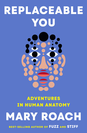 Replaceable You (Adventures in Human Anatomy) by Mary Roach, 9781324050629