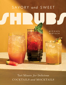 Savory and Sweet Shrubs (Tart Mixers for Delicious Cocktails and Mocktails) by Michael Dietsch, 9781682689677