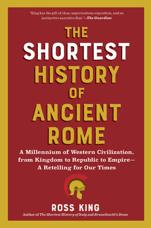 The Shortest History of Ancient Rome (A Millennium of Western Civilization, from Kingdom to Republic to Empire-A Retelling for Our Times) by Ross King, 9798893030587