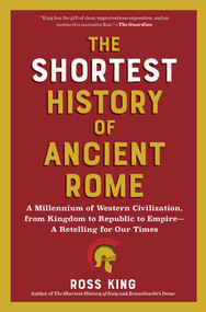 The Shortest History of Ancient Rome (A Millennium of Western Civilization, from Kingdom to Republic to Empire-A Retelling for Our Times) by Ross King, 9798893030587