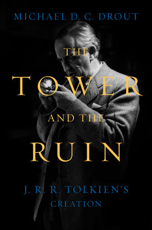 The Tower and the Ruin (J.R.R. Tolkien's Creation) by Michael DC Drout, 9781324093886