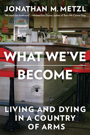 What We've Become (Living and Dying in a Country of Arms) - 9781324117667 by Jonathan M. Metzl, 9781324117667