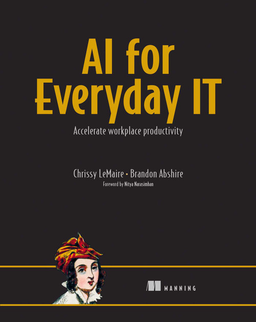 AI for Everyday IT (Accelerate workplace productivity) by Chrissy LeMaire, Brandon Abshire, 9781633436428