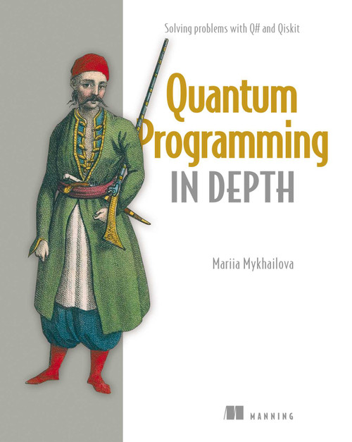 Quantum Programming in Depth (Solving problems with Q# and Qiskit) by Mariia Mykhailova, 9781633436909