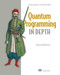 Quantum Programming in Depth (Solving problems with Q# and Qiskit) by Mariia Mykhailova, 9781633436909