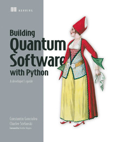 Building Quantum Software in Python (A developer's guide) by Constantin Gonciulea, Charlee Stefanski, 9781633437630