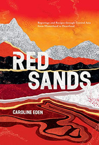Red Sands (Reportage and Recipes through Central Asia, from Hinterland to Heartland) by Caroline Eden, 9781787134829