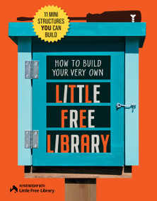 How to Build Your Very Own Little Free Library (11 Mini Structures You Can Build) by Little Free Little Free Library, Philip Schmidt, 9780760398821