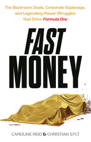 Fast Money (The Backroom Deals, Corporate Espionage, and Legendary Power Struggles that Drive Formula One) by Christian Sylt, Caroline Reid, 9781399723480