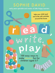 Read, Write, Play (100 Easy Ways to Make Phonics Fun for Children Aged 3-7) by Sophie David, 9781472149909