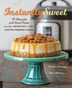 Instantly Sweet (75 Desserts and Sweet Treats from Your Instant Pot or Other Electric Pressure Cooker) by Barbara Schieving, Marci Buttars, 9781558329379