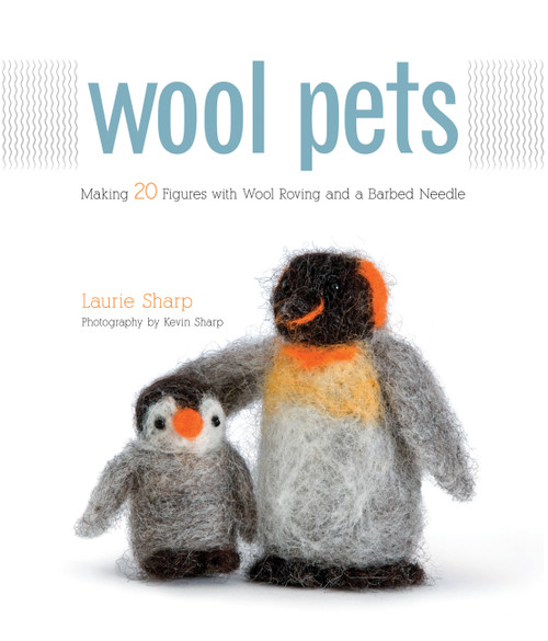 Wool Pets (Making 20 Figures with Wool Roving and a Barbed Needle) by Laurie Sharp, Kevin Sharp, 9781589235250