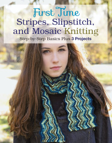 First Time Stripes, Slipstitch, and Mosaic Knitting (Step-by-step Basics Plus 3 Projects) by Lori Ihnen, 9781589239050