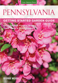 Pennsylvania Getting Started Garden Guide (Grow the Best Flowers, Shrubs, Trees, Vines & Groundcovers) by George Weigel, 9781591866206