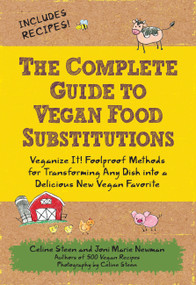 The Complete Guide to Vegan Food Substitutions (Veganize It!  Foolproof Methods for Transforming Any Dish into a Delicious New Vegan Favorite) by Celine Steen, Joni Marie Newman, 9781592334414