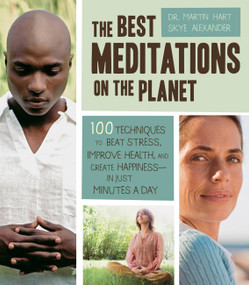 The Best Meditations on the Planet (100 Techniques to Beat Stress, Improve Health, and Create Happiness-In Just Minutes A Day) by Martin Hart, Skye Alexander, 9781592334599