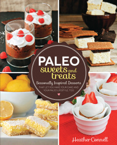 Paleo Sweets and Treats (Seasonally Inspired Desserts that Let You Have Your Cake and Your Paleo Lifestyle, Too) by Heather Connell, 9781592335565