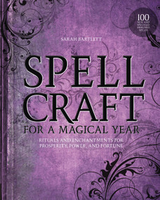 Spellcraft for a Magical Year (Rituals and Enchantments for Prosperity, Power, and Fortune) by Sarah Bartlett, 9781592336807