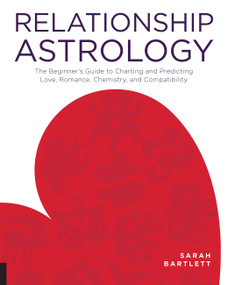 Relationship Astrology (The Beginner's Guide to Charting and Predicting Love, Romance, Chemistry, and Compatibility) by Sarah Bartlett, 9781592337279