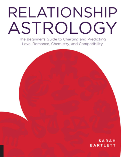 Relationship Astrology (The Beginner's Guide to Charting and Predicting Love, Romance, Chemistry, and Compatibility) by Sarah Bartlett, 9781592337279