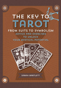 Key to Tarot (From Suits to Symbolism: Advice and Exercises to Unlock your Mystical Potential) by Sarah Bartlett, 9781592338139
