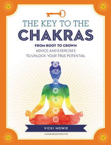 The Key to the Chakras (From Root to Crown: Advice and Exercises to Unlock Your True Potential) by Vicki Howie, 9781592338955