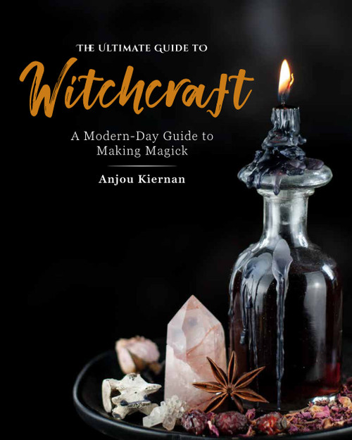 The Ultimate Guide to Witchcraft (A Modern-Day Guide to Making Magick) by Anjou Kiernan, 9781592339297