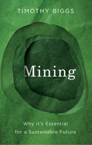 Mining (Why It's Essential for a Sustainable Future) - 9781509567492 by Timothy Biggs, 9781509567492