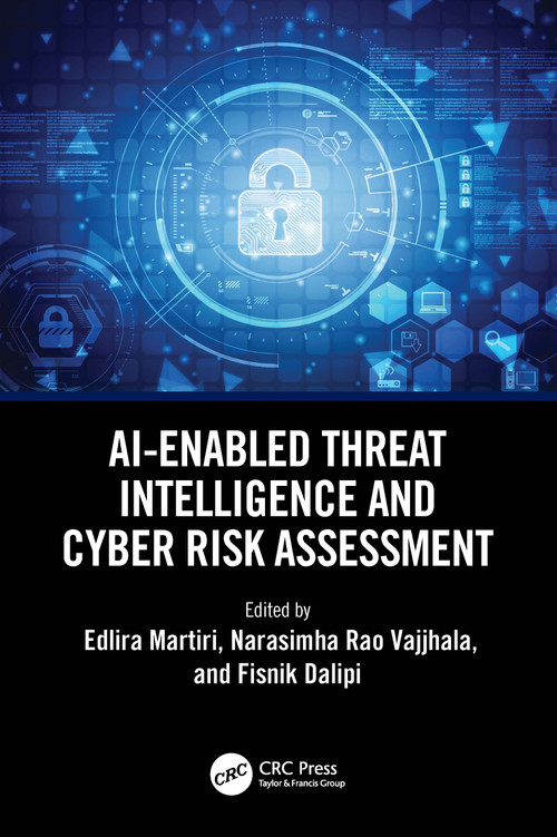 AI-Enabled Threat Intelligence and Cyber Risk Assessment by Edlira Martiri, Narasimha Rao Vajjhala, Fisnik Dalipi, 9781032825199
