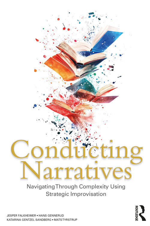 Conducting Narratives (Navigating Through Complexity Using Strategic Improvisation) by Jesper Falkheimer, Hans Gennerud, Katarina Gentzel Sandberg, Mats Tyrstrup, 9781032554594