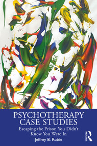 Psychotherapy Case Studies (Escaping the Prison You Didn't Know You Were In) by Jeffrey B. Rubin, 9781032987248