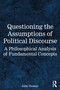 Questioning the Assumptions of Political Discourse (A Philosophical Analysis of Fundamental Concepts) by John Hasnas, 9781032862361