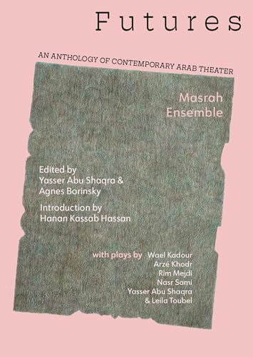 Futures: An Anthology of Contemporary Arab Theater (Arabic Edition) by Yasser Abu Saqra, Agnes Borinsky, Paul Spera, 9798989946105